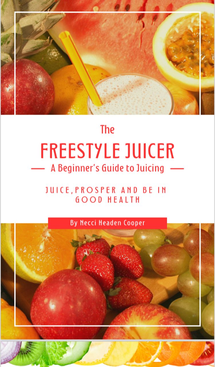 The Freestyle Juicer: A Beginner’s Guide to Juicing Juice, Prosper, and Be in Good Health